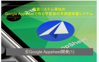 Google Appsheetで作る学習塾の月謝請求書システム ⑥Google Appsheet開発(1)